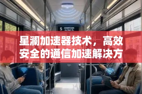 星澜加速器技术，高效安全的通信加速解决方案