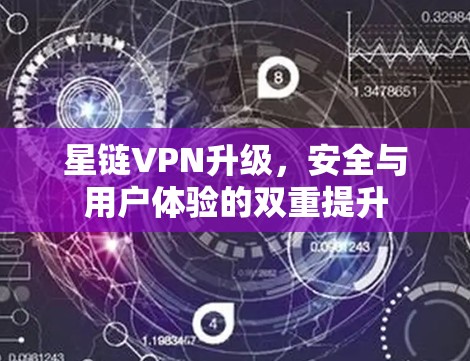 星链VPN升级,安全与用户体验的双重提升 星链VPN升级,安全与用户体验的双重提升
