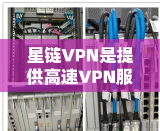 星链VPN是提供高速VPN服务的公司，它们通常通过连接到多个服务器来提供安全且可靠的网络连接。以下是对星链VPN高速节点推荐的详细分析