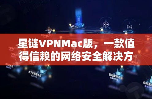 星链VPNMac版，一款值得信赖的网络安全解决方案