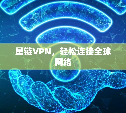 星链VPN，轻松连接全球网络