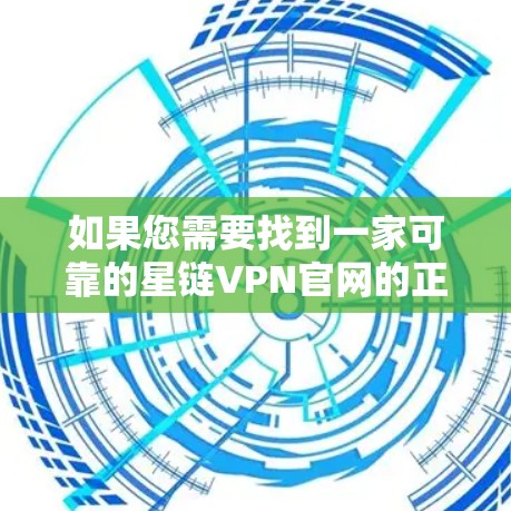 如果您需要找到一家可靠的星链VPN官网的正版软件，建议以下步骤