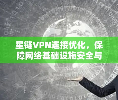 星链VPN连接优化，保障网络基础设施安全与效率的策略