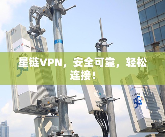 星链VPN，安全可靠，轻松连接！