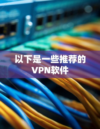 以下是一些推荐的VPN软件