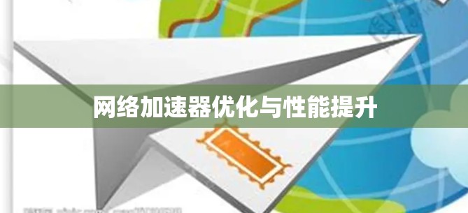 网络加速器优化与性能提升 网络加速器优化与性能提升