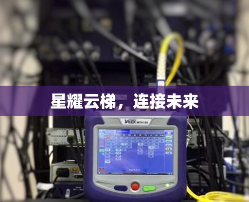 星耀云梯,连接未来 星耀云梯,连接未来