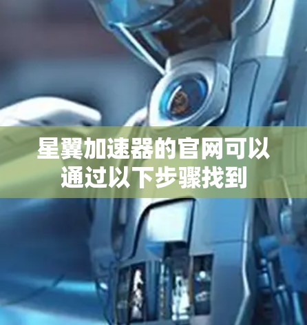 星翼加速器的官网可以通过以下步骤找到 星翼加速器的官网可以通过以下步骤找到
