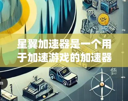 星翼加速器是一个用于加速游戏的加速器，通常与Google或Bing相关。为了连接到星翼加速器的外网，您可以按照以下步骤操作