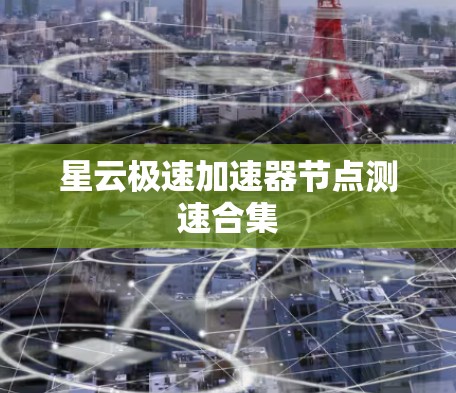 星云极速加速器节点测速合集