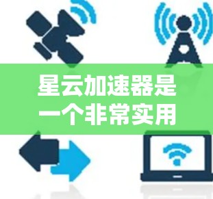 星云加速器是一个非常实用的工具,可以帮助你提高网页加载速度,特别是在你经常使用浏览器的情况下。以下是对星云加速器的详细评测 星云加速器是一个非常实用的工具,可以帮助你提高网页加载速度,特别是在你经常使用浏览器的情况下。以下是对星云加速器的详细评测