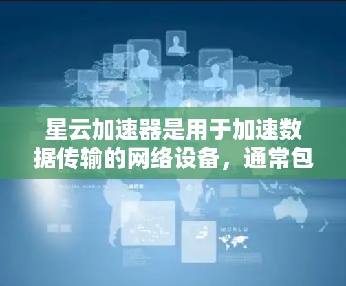 星云加速器是用于加速数据传输的网络设备，通常包括加速器模块、传输模块和网络模块等部分。测试其线路性能通常涉及以下几个步骤