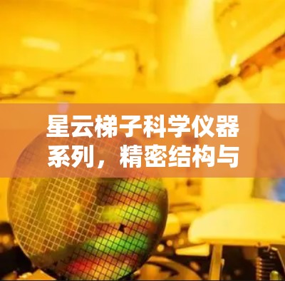 星云梯子科学仪器系列，精密结构与高科技结合的科学测量工具