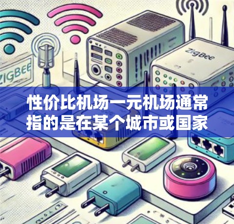 性价比机场一元机场通常指的是在某个城市或国家的机场价格非常低,甚至可能甚至免费的机场。然而,这种情况在现实中并不存在,因为机场的运营成本和维护费用通常较高。以下是一些可能的解释和建议 性价比机场一元机场通常指的是在某个城市或国家的机场价格非常低,甚至可能甚至免费的机场。然而,这种情况在现实中并不存在,因为机场的运营成本和维护费用通常较高。以下是一些可能的解释和建议