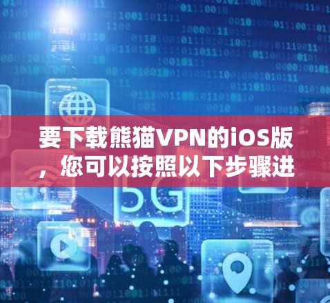 要下载熊猫VPN的iOS版,您可以按照以下步骤进行 要下载熊猫VPN的iOS版,您可以按照以下步骤进行