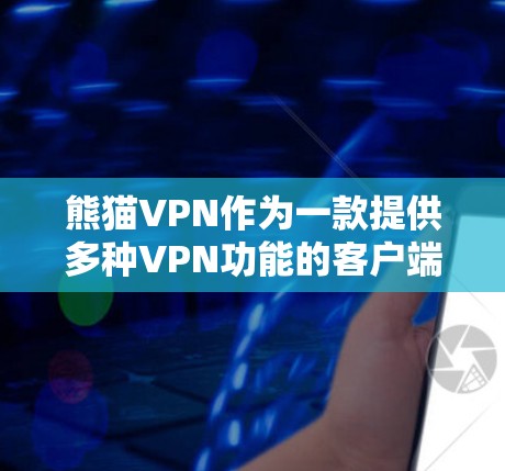 熊猫VPN作为一款提供多种VPN功能的客户端软件,近年来在用户中取得了良好的口碑。以下是对它的最新版本客户端的详细介绍 熊猫VPN作为一款提供多种VPN功能的客户端软件,近年来在用户中取得了良好的口碑。以下是对它的最新版本客户端的详细介绍
