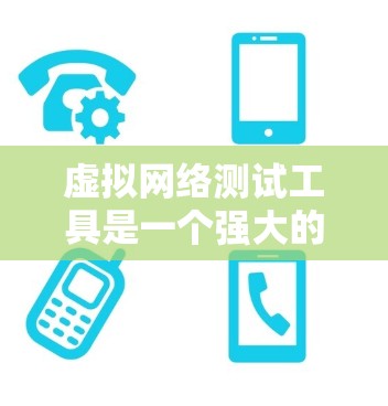 虚拟网络测试工具是一个强大的工具，可以帮助你全面评估设备性能和网络连接。以下是详细的步骤和注意事项