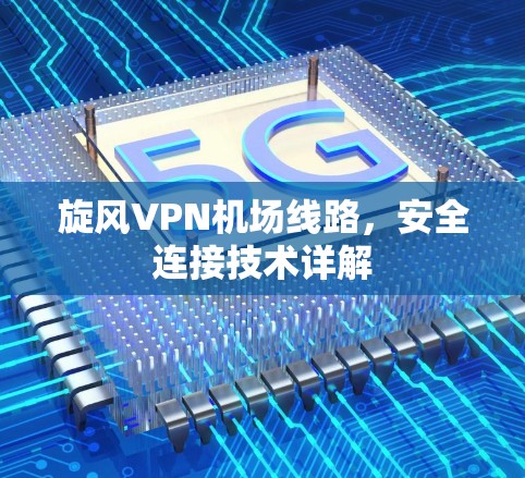 旋风VPN机场线路，安全连接技术详解