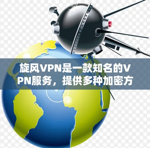 旋风VPN是一款知名的VPN服务,提供多种加密方式,如2秒、3秒、6秒等,让用户根据自己的需求选择适合的加密速度。以下是对旋风VPN使用体验的简单总结 旋风VPN是一款知名的VPN服务,提供多种加密方式,如2秒、3秒、6秒等,让用户根据自己的需求选择适合的加密速度。以下是对旋风VPN使用体验的简单总结