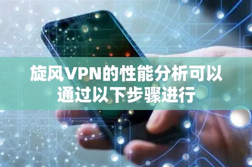 旋风VPN的性能分析可以通过以下步骤进行
