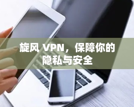 旋风 VPN，保障你的隐私与安全