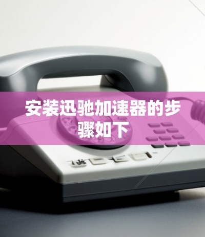 安装迅驰加速器的步骤如下