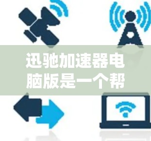 迅驰加速器电脑版是一个帮助用户优化电脑性能的工具，通过管理CPU和内存，提升多任务处理能力，解决高负载情况下的问题。以下是关于迅驰加速器电脑版的详细介绍