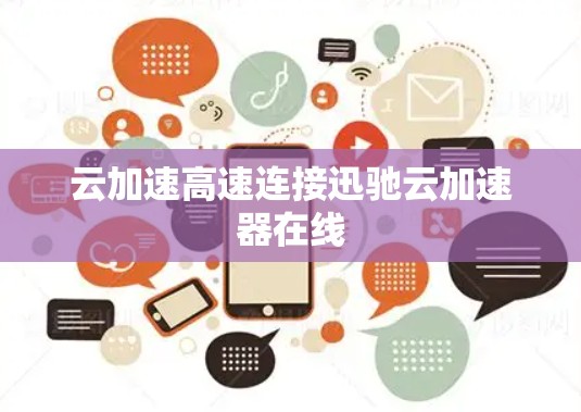 云加速高速连接迅驰云加速器在线