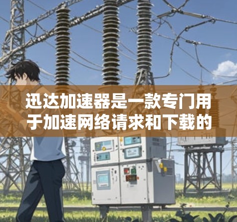 迅达加速器是一款专门用于加速网络请求和下载的工具，适用于网页下载、视频观看、文件上传等场景。它通过优化缓存管理、提升网络连接速度以及提高下载效率，帮助用户更快地完成任务。以下是关于迅达加速器的评测