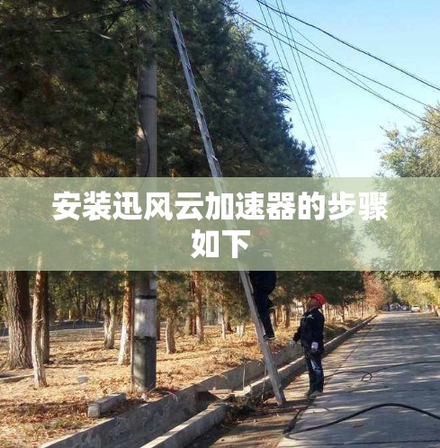 安装迅风云加速器的步骤如下