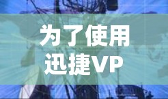 为了使用迅捷VPN科学上网,特别是iOS版本,您可以按照以下步骤操作 为了使用迅捷VPN科学上网,特别是iOS版本,您可以按照以下步骤操作