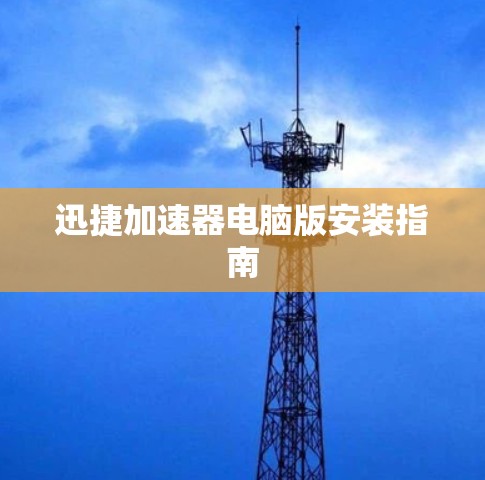 迅捷加速器电脑版安装指南