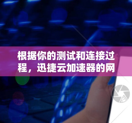 根据你的测试和连接过程,迅捷云加速器的网络加速功能是可靠的。以下是详细的步骤和结果 根据你的测试和连接过程,迅捷云加速器的网络加速功能是可靠的。以下是详细的步骤和结果