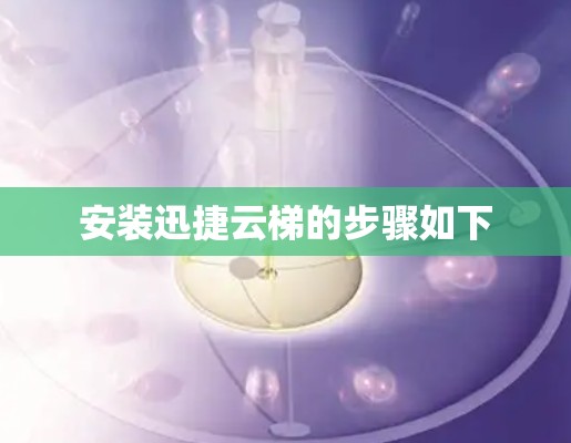 安装迅捷云梯的步骤如下
