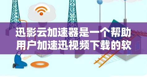 迅影云加速器是一个帮助用户加速迅视频下载的软件或网站工具。它可以在迅视频下载页面上添加，通过加速下载过程，提升下载速度。以下是对迅影云加速器的逐步评测