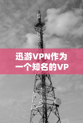 迅游VPN作为一个知名的VPN服务提供商，其科学上网体验可以从多个方面进行介绍，包括性能、安全性、用户界面以及价格等方面。以下是对迅游VPN科学上网体验的详细分析