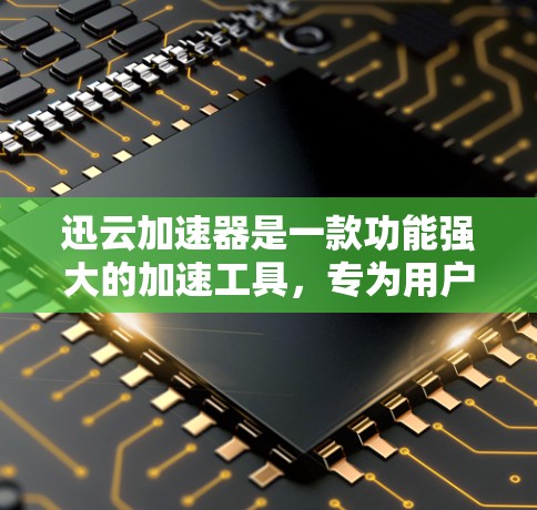 迅云加速器是一款功能强大的加速工具，专为用户优化下载和搜索体验而设计。以下是对迅云加速器的评测