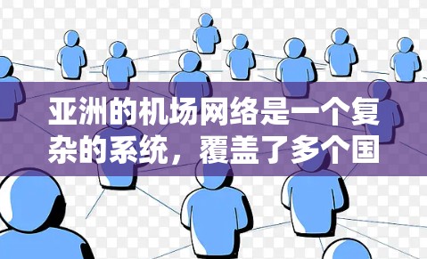 亚洲的机场网络是一个复杂的系统，覆盖了多个国家和地区，每个国家都有其独特的机场布局。以下是亚洲主要的机场节点及其分布情况