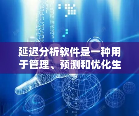 延迟分析软件是一种用于管理、预测和优化生产、项目或服务中的延迟工具。这些软件可以帮助你识别延迟的原因、跟踪延迟的来源，并采取措施减少或消除延迟。以下是一些延迟分析软件的推荐类型和功能