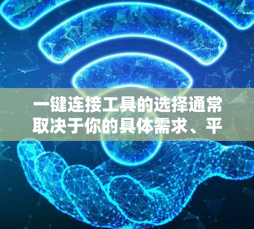 一键连接工具的选择通常取决于你的具体需求、平台类型以及对工具的熟悉程度。以下是一些常见的一键连接工具，供你参考