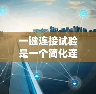 一键连接试验是一个简化连接计算机系统的方法，通常通过软件实现。以下是详细的步骤指南