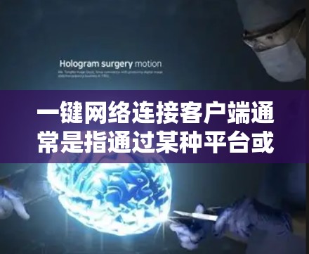 一键网络连接客户端通常是指通过某种平台或应用，用户可以快速、便捷地管理或管理网络连接的工具。以下是一些可能的解释和步骤