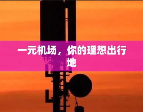 一元机场，你的理想出行地