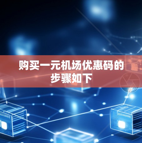 购买一元机场优惠码的步骤如下
