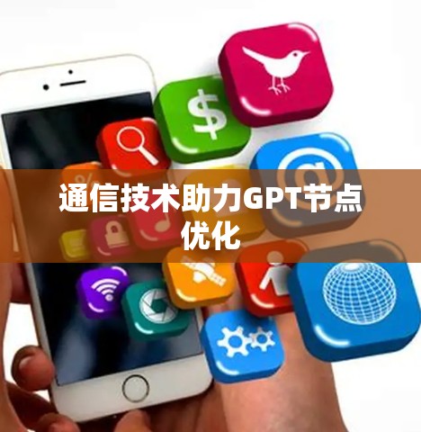 通信技术助力GPT节点优化 通信技术助力GPT节点优化