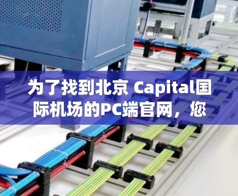 为了找到北京 Capital国际机场的PC端官网,您可以按照以下步骤进行操作 为了找到北京 Capital国际机场的PC端官网,您可以按照以下步骤进行操作