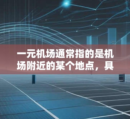 一元机场通常指的是机场附近的某个地点，具体位置取决于机场的周边情况。如果你指的是一元机场，可能是指某个特定的机场附近的地点，比如某个城市或地区的机场附近的旅游景点或购物地点