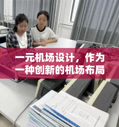 一元机场设计，作为一种创新的机场布局理念，引发了广泛讨论和实际应用。以下是对这一设计的详细分析和总结