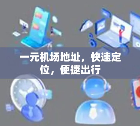 一元机场地址,快速定位,便捷出行 一元机场地址,快速定位,便捷出行