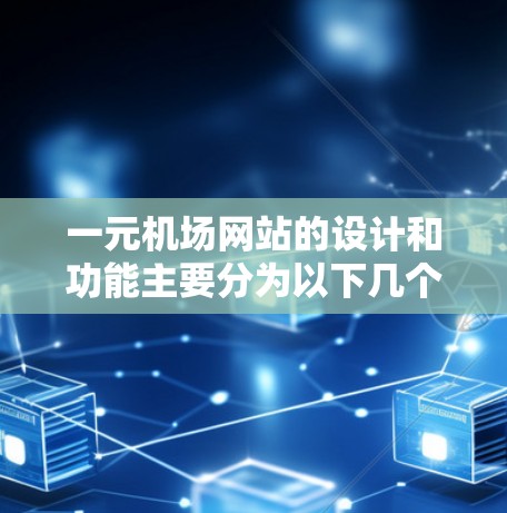 一元机场网站的设计和功能主要分为以下几个部分，每个部分都为用户提供不同的服务和信息